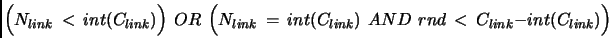 \begin{displaymath}
\Big(N_{link}  <  int(C_{link})\Big)  OR  \Big(N_{link} = int(C_{link})  AND   rnd  < 
C_{link}-int(C_{link})\Big)
\end{displaymath}