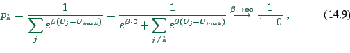 \begin{displaymath}
p_k
= \frac{1}{\displaystyle \sum_j e^{\beta (U_j - U_{max}...
...{max})}}
\stackrel{\beta \to \infty}{\too}
\frac{1}{1 + 0} \ ,
\end{displaymath}