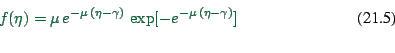 \begin{displaymath}
f(\eta) = \mu \, e^{- \mu \, (\eta - \gamma) } \,
\exp[ - e^{- \mu \, (\eta - \gamma)} ]
\end{displaymath}