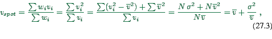 \begin{displaymath}
v_{spot} = {\sum w_i v_i \over \sum w_i}
= {\sum v_i^2 \over...
...verline{v}}
= \overline{v} + {\sigma^2 \over \overline{v}} \ ,
\end{displaymath}