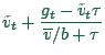 $\displaystyle \tilde v_t +
\frac{g_t - \tilde v_t\tau}{\overline{v}/b + \tau}$
