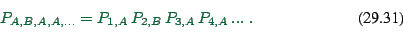\begin{displaymath}
P_{A,B,A,A,...} = P_{1,A} \, P_{2,B} \, P_{3,A} \, P_{4,A} \, ... \ .
\end{displaymath}
