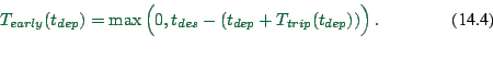 \begin{displaymath}
T_{early}(t_{dep})
= \max\Big( 0, t_{des} - (t_{dep} + T_{trip}(t_{dep})) \Big) \ .
\end{displaymath}