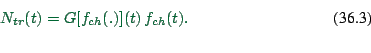 \begin{displaymath}
N_{tr}(t) = G[f_{ch}(.)](t) \, f_{ch}(t).
\end{displaymath}
