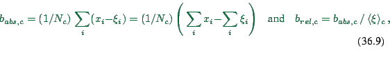 \begin{displaymath}
b_{abs,c} = (1/N_c) \, \sum_i (x_i - \xi_i)
= (1/N_c) \, \B...
...and~~~ }
b_{rel,c} = b_{abs,c} \, / \, \langle\xi\rangle_c \ ,
\end{displaymath}