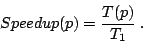 \begin{displaymath}
Speedup(p) = \frac{T(p)}{T_1} \ .
\end{displaymath}