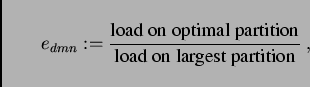 \begin{displaymath}
e_{dmn} := {\hbox{load on optimal partition} \over \hbox{load on largest
partition}} \ ,
\end{displaymath}