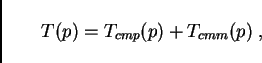 \begin{displaymath}
T(p) = T_{cmp}(p) + T_{cmm}(p) \ ,
\end{displaymath}