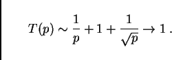 \begin{displaymath}
T(p) \sim {1 \over p} + 1 + {1 \over \sqrt{p}}
\to 1 \ .
\end{displaymath}