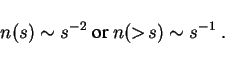 \begin{displaymath}
n(s) \sim s^{-2} \hbox{ or } n(>\!s) \sim s^{-1} \ .
\end{displaymath}