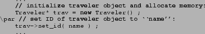 \begin{lstlisting}{}
...
// initialize traveler object and allocate memory:
T...
...ID of traveler object to \lq\lq name'':
trav->set_id( name ) ;
...
\end{lstlisting}