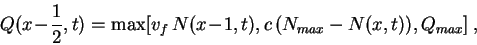 \begin{displaymath}
Q(x\!-\!\frac{1}{2},t) = \max[ v_f   N(x\!-\!1,t),
c   \big(N_{max} - N(x,t)\big), Q_{max} ]  ,
\end{displaymath}